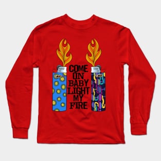 Come On Baby Light My Fire Long Sleeve T-Shirt